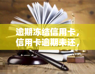 逾期冻结信用卡，信用卡逾期未还，账户被冻结！如何解决？