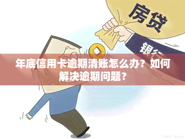 年底信用卡逾期清账怎么办？如何解决逾期问题？