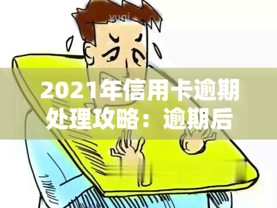 2021年信用卡逾期处理攻略：逾期后应如何应对？