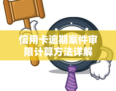 信用卡逾期案件审限计算方法详解