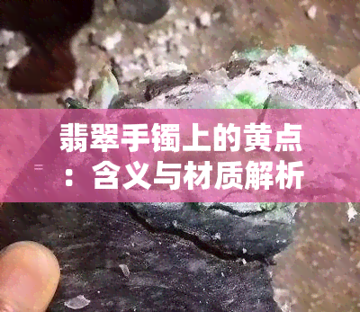 翡翠手镯上的黄点：含义与材质解析