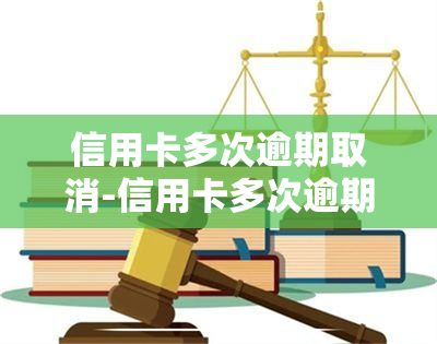 信用卡多次逾期取消-信用卡多次逾期取消会怎么样