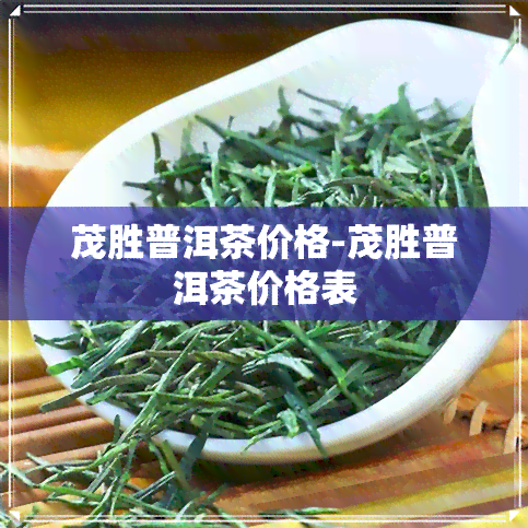 茂胜普洱茶价格-茂胜普洱茶价格表