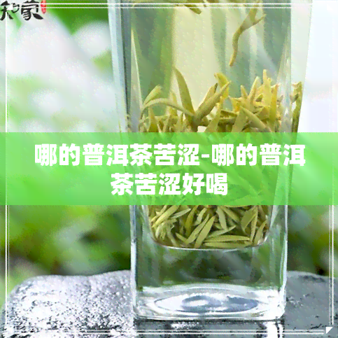 哪的普洱茶苦涩-哪的普洱茶苦涩好喝