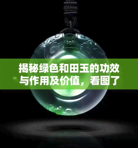 揭秘绿色和田玉的功效与作用及价值，看图了解！