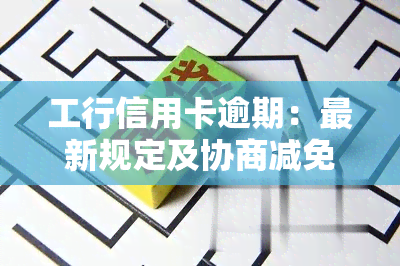 工行信用卡逾期：最新规定及协商减免违约金可能性