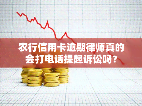 农行信用卡逾期律师真的会打电话提起诉讼吗？