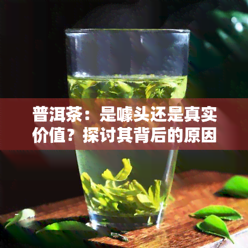 普洱茶：是噱头还是真实价值？探讨其背后的原因