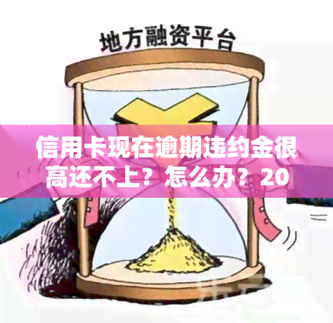 信用卡现在逾期违约金很高还不上？怎么办？2021年计算方法