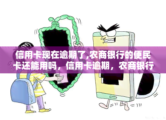 信用卡现在逾期了,农商银行的便民卡还能用吗，信用卡逾期，农商银行便民卡是否还能使用？