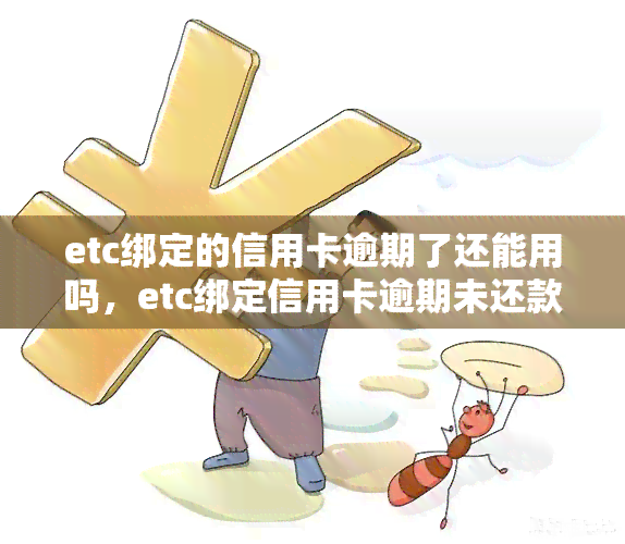 etc绑定的信用卡逾期了还能用吗，etc绑定信用卡逾期未还款，是否仍能正常使用？