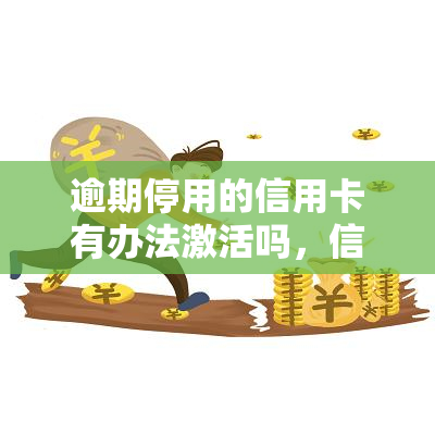 逾期停用的信用卡有办法激活吗，信用卡逾期停用后，如何重新激活？