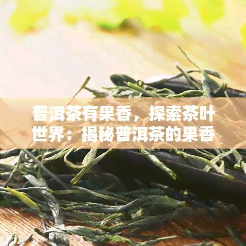 普洱茶有果香，探索茶叶世界：揭秘普洱茶的果香魅力