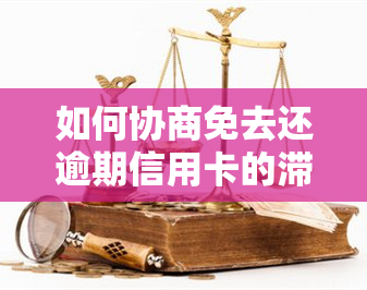 如何协商免去还逾期信用卡的滞纳金？