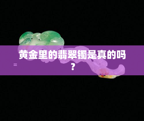 黄金里的翡翠镯是真的吗？