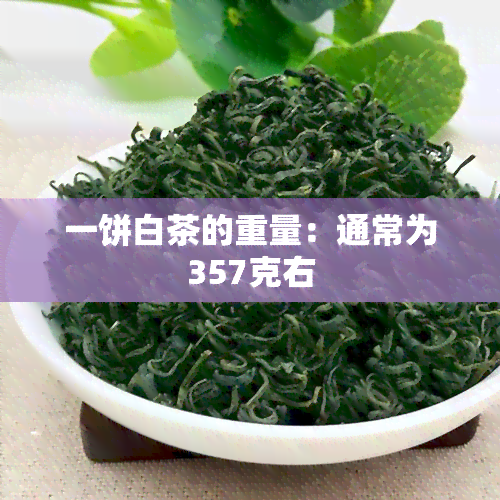 一饼白茶的重量：通常为357克右