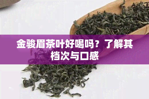 金骏眉茶叶好喝吗？了解其档次与口感