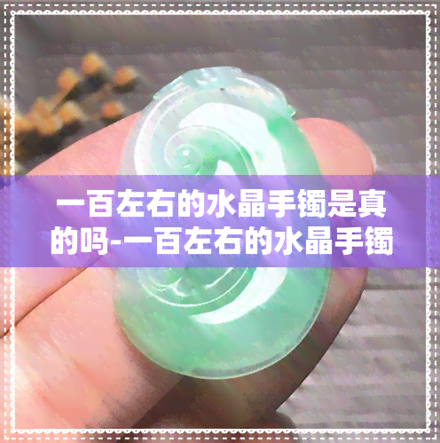 一百左右的水晶手镯是真的吗-一百左右的水晶手镯是真的吗吗