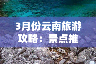 3月份云南旅游攻略：景点推荐、美食探索与行程规划