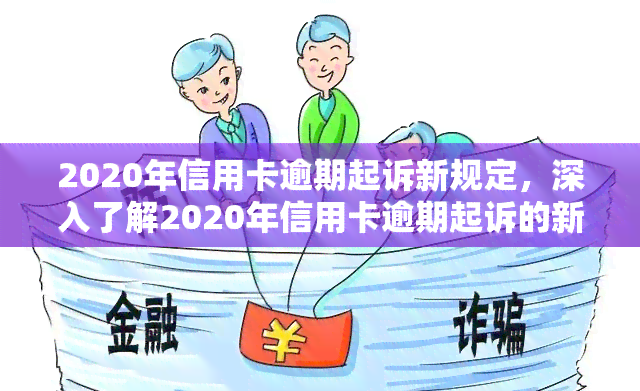 2020年信用卡逾期起诉新规定，深入了解2020年信用卡逾期起诉的新规定