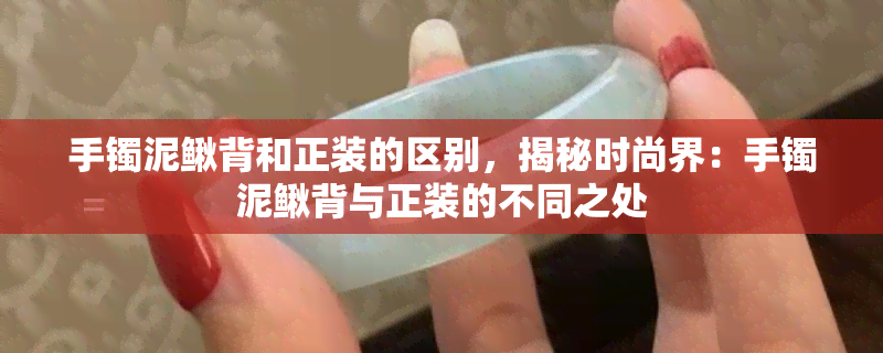 手镯泥鳅背和正装的区别，揭秘时尚界：手镯泥鳅背与正装的不同之处