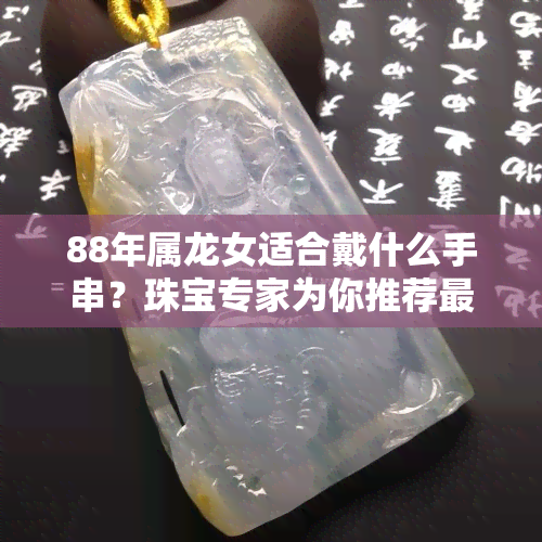 88年属龙女适合戴什么手串？珠宝专家为你推荐更佳款式！