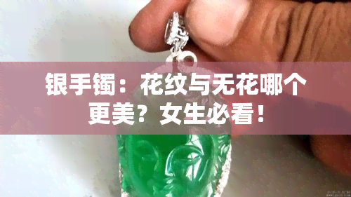 银手镯：花纹与无花哪个更美？女生必看！