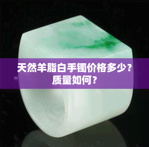 天然羊脂白手镯价格多少？质量如何？