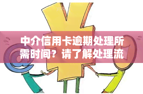 中介信用卡逾期处理所需时间？请了解处理流程及预计时间