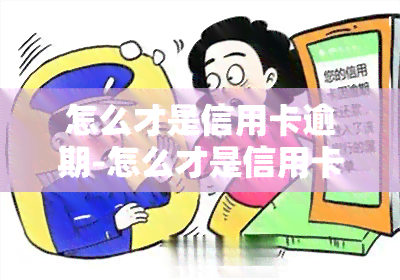 怎么才是信用卡逾期-怎么才是信用卡逾期了