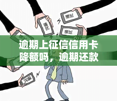 逾期上信用卡降额吗，逾期还款是否会导致信用卡降额并影响个人记录？