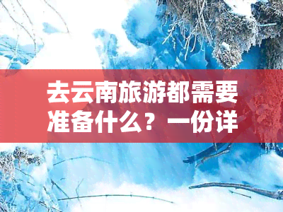 去云南旅游都需要准备什么？一份详尽清单！