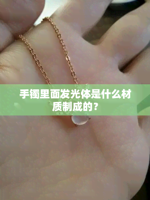 手镯里面发光体是什么材质制成的？