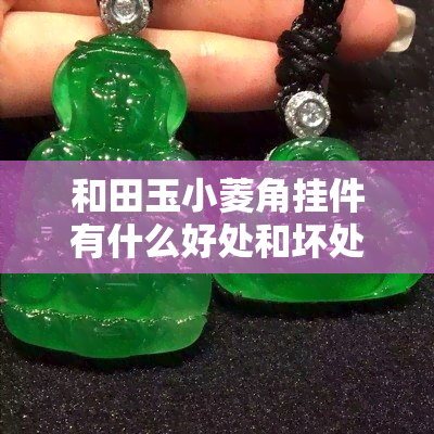 和田玉小菱角挂件有什么好处和坏处，探究和田玉小菱角挂件的利与弊