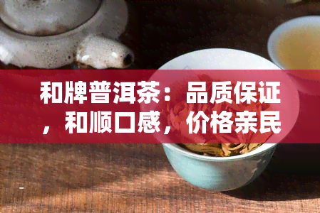 和牌普洱茶：品质保证，和顺口感，价格亲民