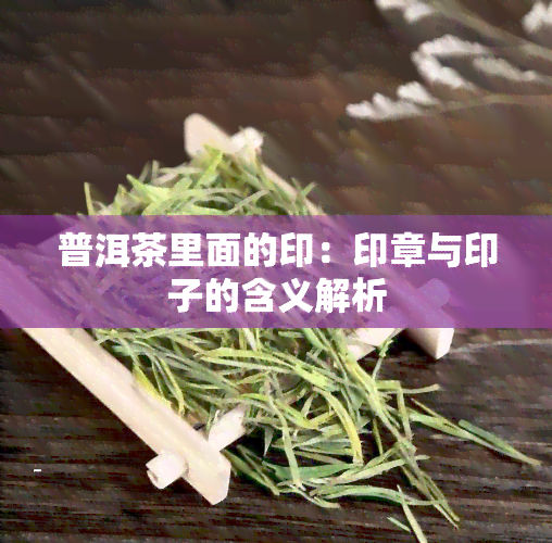 普洱茶里面的印：印章与印子的含义解析