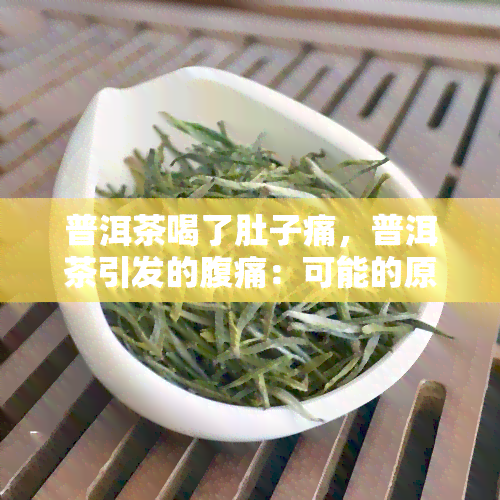 普洱茶喝了肚子痛，普洱茶引发的腹痛：可能的原因与解决办法