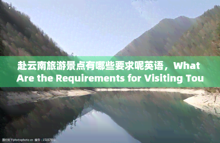 赴云南旅游景点有哪些要求呢英语，What Are the Requirements for Visiting Tourist Attractions in Yunnan Province?