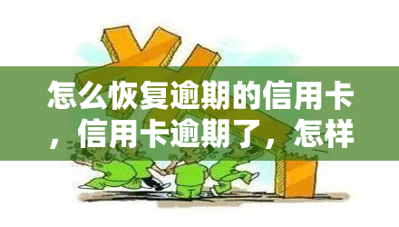 怎么恢复逾期的信用卡，信用卡逾期了，怎样才能恢复呢？