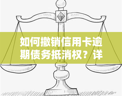 如何撤销信用卡逾期债务抵消权？详细步骤解析