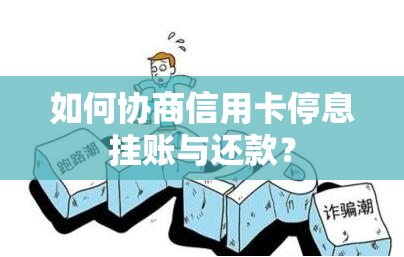 如何协商信用卡停息挂账与还款？