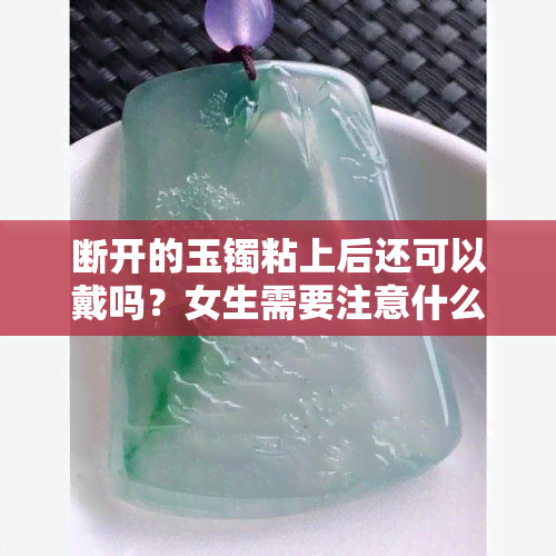 断开的玉镯粘上后还可以戴吗？女生需要注意什么？