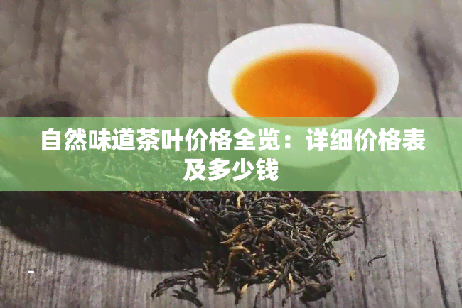 自然味道茶叶价格全览：详细价格表及多少钱