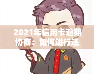 2021年信用卡逾期协商：如何进行还款协商？