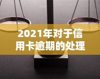 2021年对于信用卡逾期的处理规定及情况分析