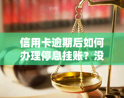 信用卡逾期后如何办理停息挂账？没钱还应该采取哪些措？