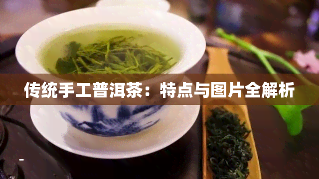 传统手工普洱茶：特点与图片全解析