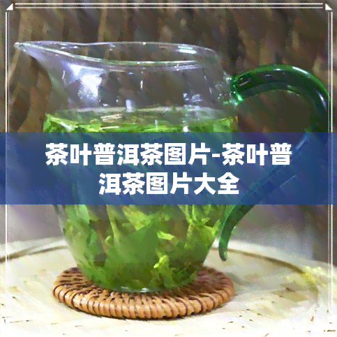 茶叶普洱茶图片-茶叶普洱茶图片大全