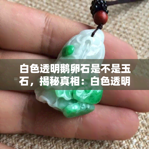 白色透明鹅卵石是不是玉石，揭秘真相：白色透明鹅卵石是否属于玉石？