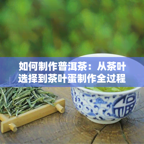 如何制作普洱茶：从茶叶选择到茶叶蛋制作全过程